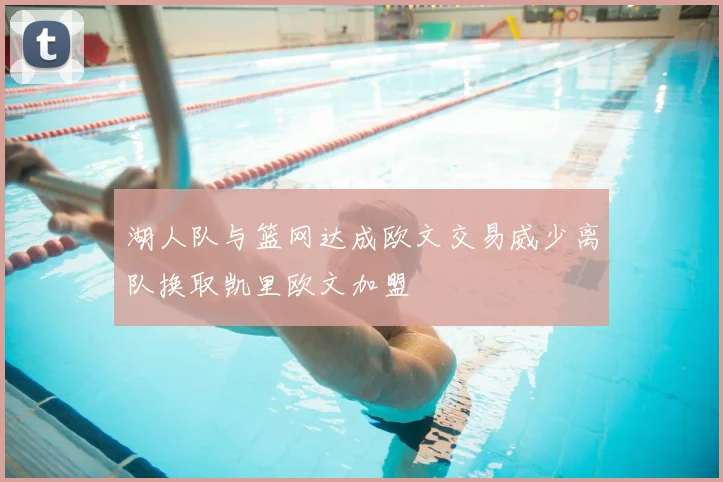 湖人队与篮网达成欧文交易威少离队换取凯里欧文加盟