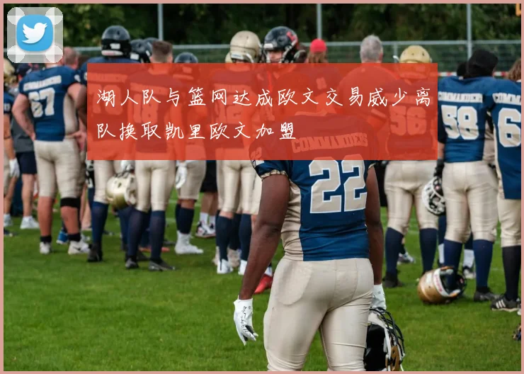 湖人队与篮网达成欧文交易威少离队换取凯里欧文加盟