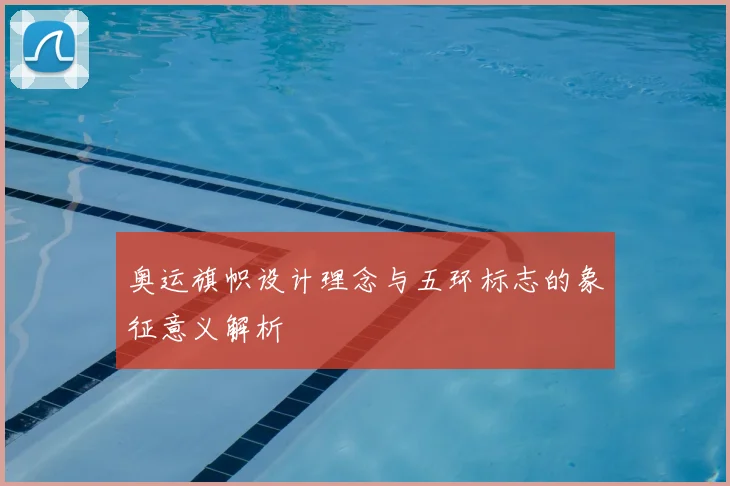 奥运旗帜设计理念与五环标志的象征意义解析