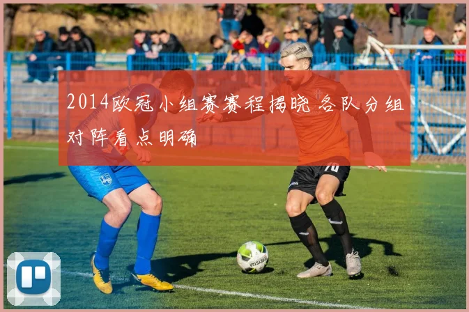 2014欧冠小组赛赛程揭晓 各队分组对阵看点明确