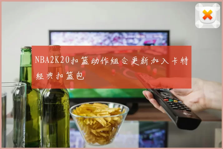NBA2K20扣篮动作组合更新加入卡特经典扣篮包