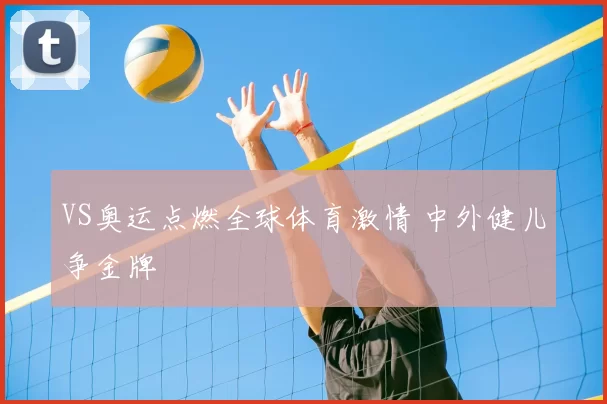 VS奥运点燃全球体育激情 中外健儿争金牌