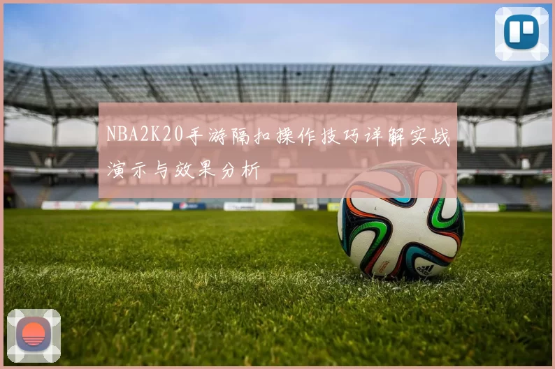 NBA2K20手游隔扣操作技巧详解实战演示与效果分析