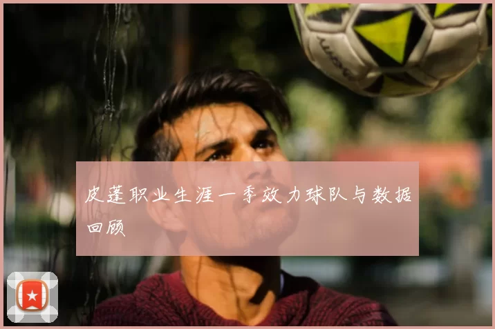 皮蓬职业生涯一季效力球队与数据回顾