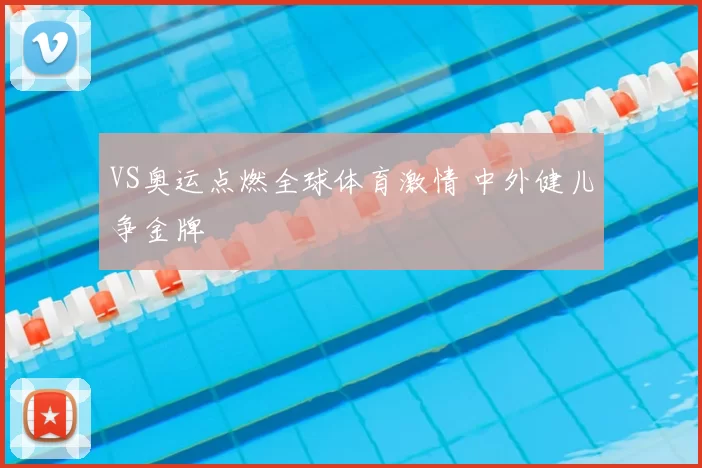 VS奥运点燃全球体育激情 中外健儿争金牌